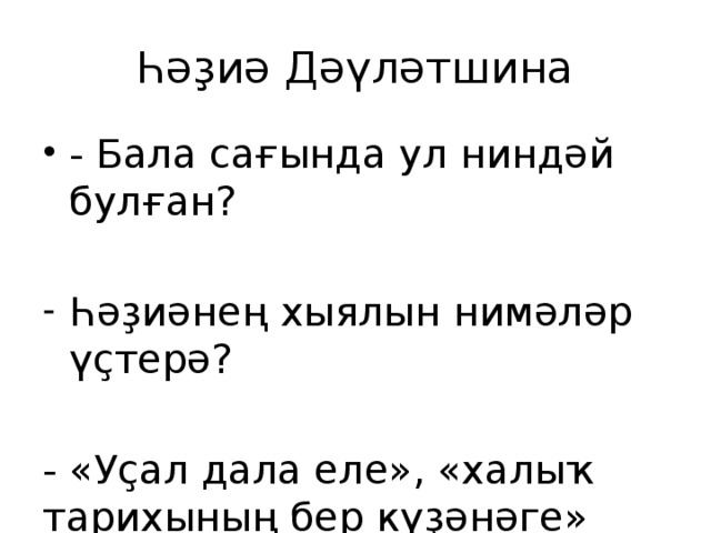 Һәҙиә Дәүләтшина - Бала сағында ул ниндәй булған? Һәҙиәнең хыялын нимәләр үҫтерә? - «Уҫал дала еле», «халыҡ тарихының бер күҙәнәге» тигән һүҙҙәр тураһында нимә әйтә алаһығыҙ? 
