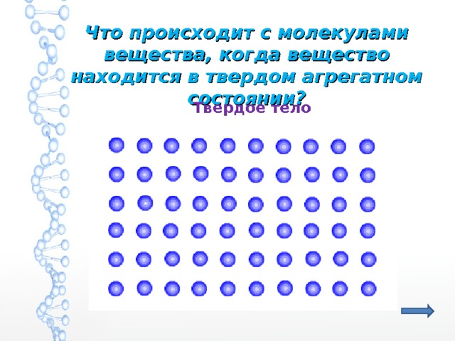 Что происходит с молекулами вещества, когда вещество находится в твердом агрегатном состоянии? Твердое тело 