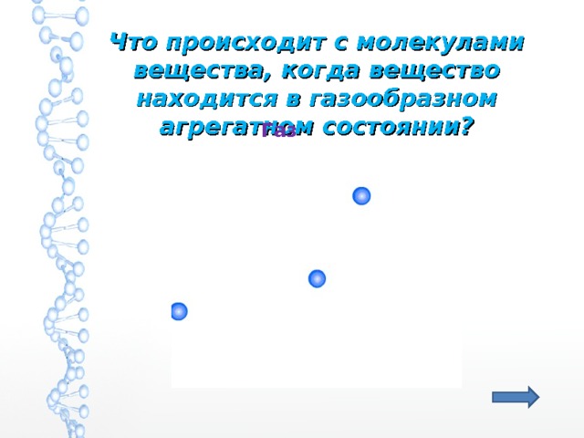 Что происходит с молекулами вещества, когда вещество находится в газообразном агрегатном состоянии? Газ 