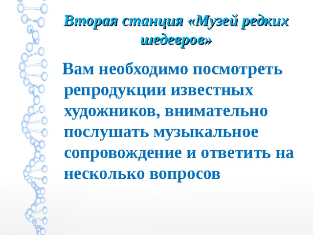 Вторая станция «Музей редких шедевров»  Вам необходимо посмотреть репродукции известных художников, внимательно послушать музыкальное сопровождение и ответить на несколько вопросов 