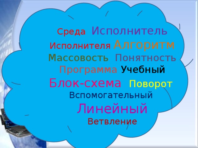 Среда  Исполнитель Исполнителя  Алгоритм Массовость  Понятность Программа Учебный Блок-схема   Поворот Вспомогательный  Линейный Ветвление 