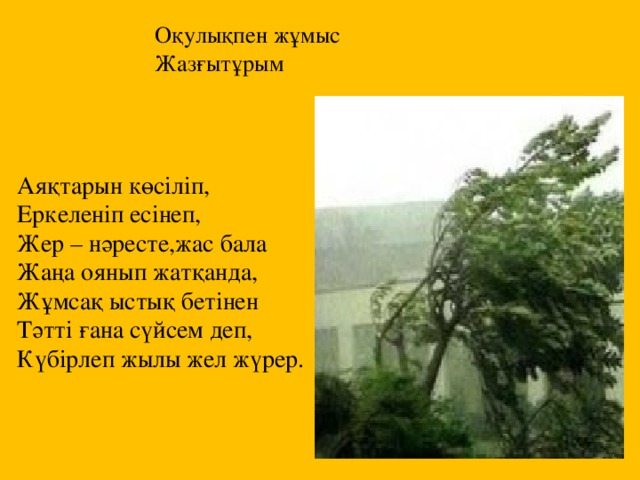 Оқулықпен жұмыс  Жазғытұрым Аяқтарын көсiлiп, Еркеленiп есiнеп, Жер – нәресте,жас бала Жаңа оянып жатқанда, Жұмсақ ыстық бетiнен Тәттi ғана сүйсем деп, Күбiрлеп жылы жел жүрер. 