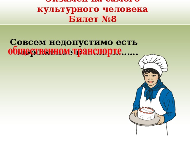 Экзамен на самого культурного человека  Билет №8 Совсем недопустимо есть мороженое в ………………. 