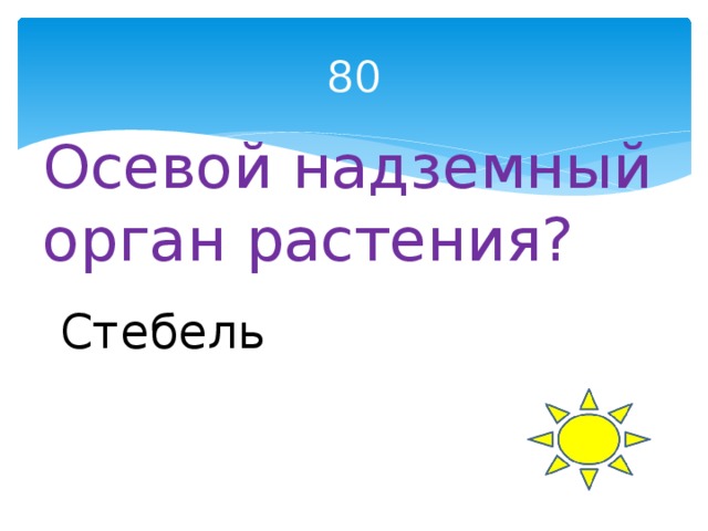 80 Осевой надземный орган растения? Стебель 