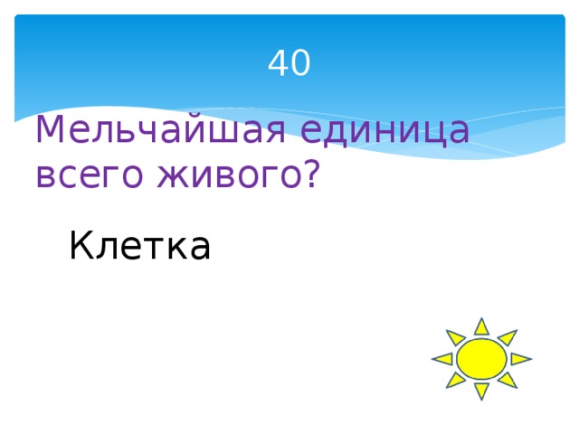 40 Мельчайшая единица всего живого? Клетка 