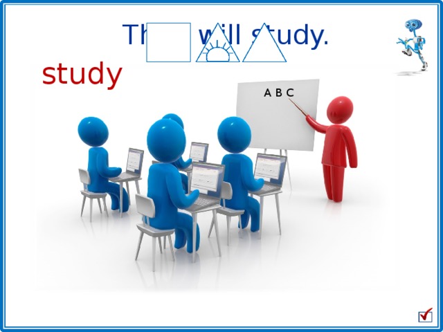 They will study. study A B C 