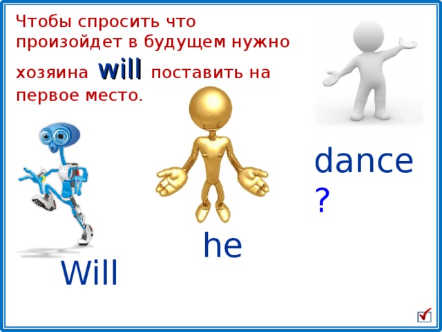 Чтобы спросить что произойдет в будущем нужно хозяина  will  поставить на первое место. dance ? he Will 