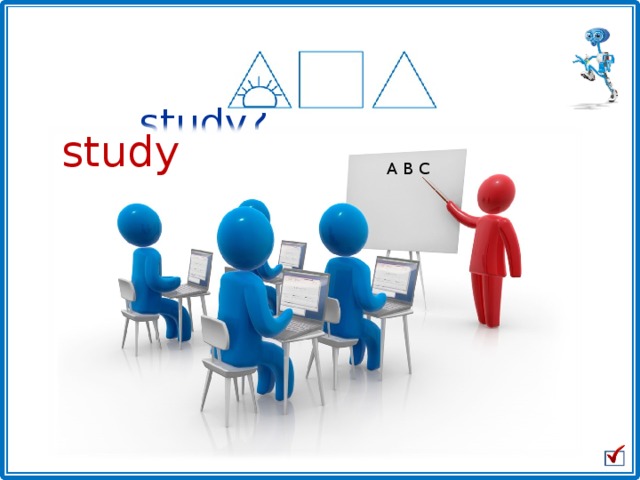  Will they study? study A B C 