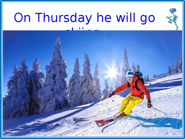 On Thursday he will go skiing. 