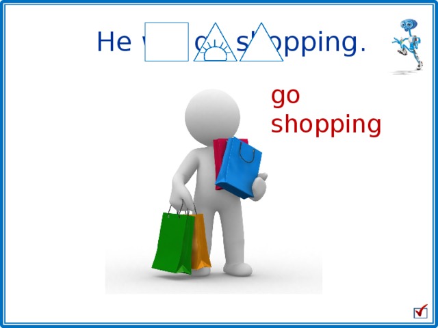 He will go shopping . go shopping 