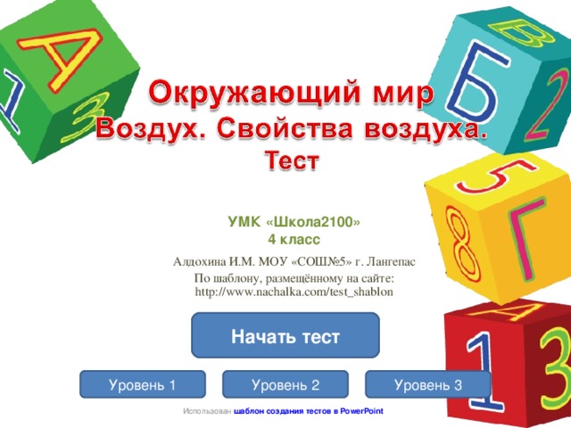 УМК «Школа2100» 4 класс Алдохина И.М. МОУ «СОШ№5» г. Лангепас По шаблону, размещённому на сайте: http://www.nachalka.com/test_shablon Начать тест Уровень 1 Уровень 2 Уровень 3 Использован шаблон создания тестов в PowerPoint