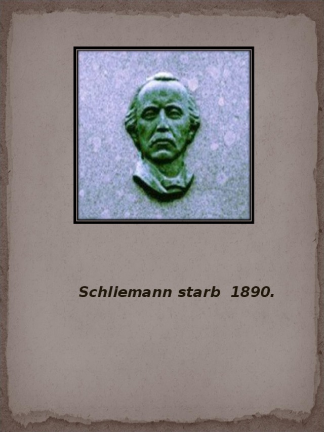Schliemann starb  1890.   