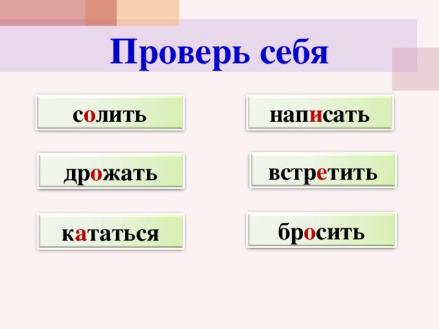 Проверь себя с о лить нап и сать встр е тить др о жать бр о сить к а таться 