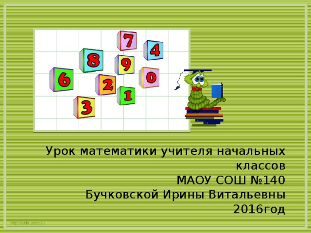 Урок математики учителя начальных классов  МАОУ СОШ №140  Бучковской Ирины Витальевны  2016год http://aida.ucoz.ru