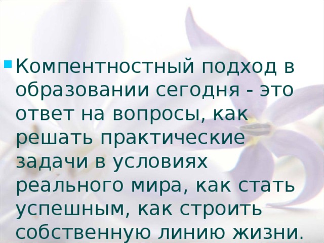 Компентностный подход в образовании сегодня - это ответ на вопросы, как решать практические задачи в условиях реального мира, как стать успешным, как строить собственную линию жизни. 