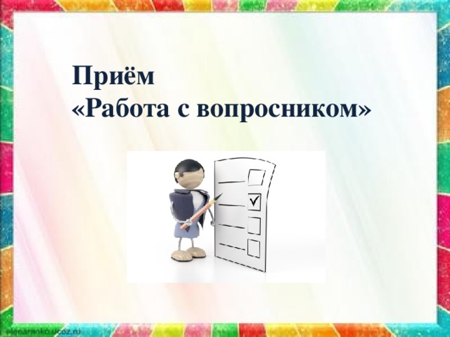     Приём «Работа с вопросником»   