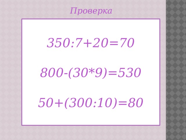 Проверка  350:7+20=70  800-(30*9)=530  50+(300:10)=80  