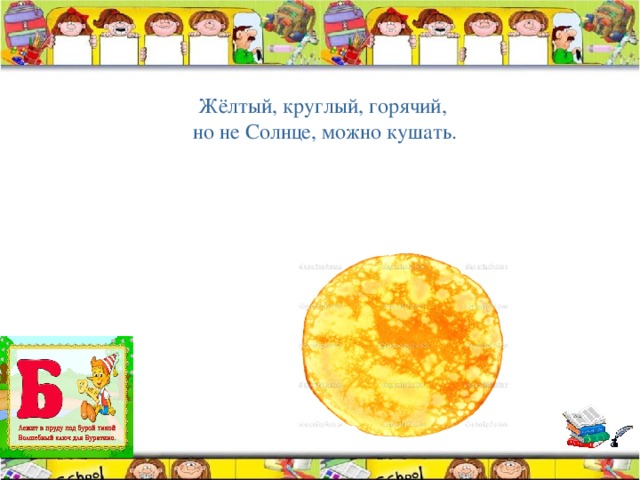 Жёлтый, круглый, горячий, но не Солнце, можно кушать. 