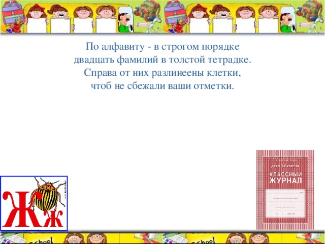 По алфавиту - в строгом порядке двадцать фамилий в толстой тетрадке. Справа от них разлинеены клетки, чтоб не сбежали ваши отметки. 