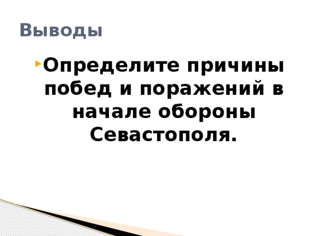 Выводы Определите причины побед и поражений в начале обороны Севастополя. 
