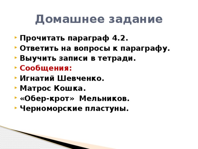 Домашнее задание Прочитать параграф 4.2. Ответить на вопросы к параграфу. Выучить записи в тетради. Сообщения: Игнатий Шевченко. Матрос Кошка. «Обер-крот» Мельников. Черноморские пластуны. 