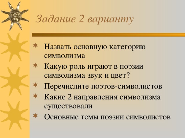  Задание 2 варианту Назвать основную категорию символизма Какую роль играют в поэзии символизма звук и цвет? Перечислите поэтов-символистов Какие 2 направления символизма существовали Основные темы поэзии символистов  