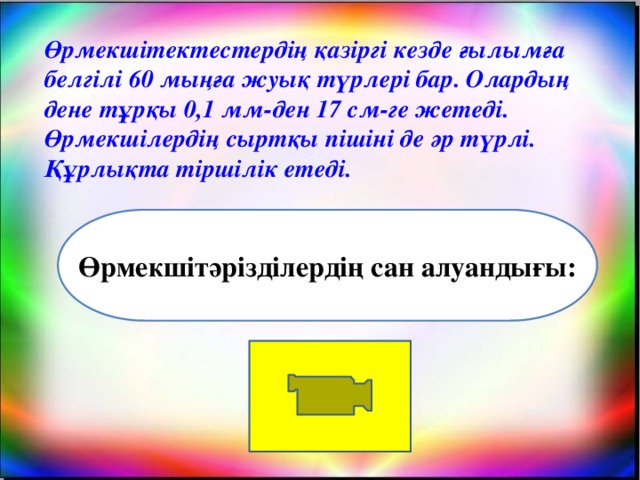 Өрмекшітектестердің қазіргі кезде ғылымға белгілі 60 мыңға жуық түрлері бар. Олардың дене тұрқы 0,1 мм-ден 17 см-ге жетеді. Өрмекшілердің сыртқы пішіні де әр түрлі. Құрлықта тіршілік етеді.  Өрмекшітәрізділердің сан алуандығы:  