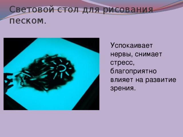 Световой стол для рисования песком.  Успокаивает нервы, снимает стресс, благоприятно влияет на развитие зрения. 