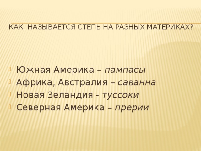  Как называется степь на разных материках? Южная Америка – пампасы Африка, Австралия – саванна Новая Зеландия - туссоки Северная Америка – прерии   