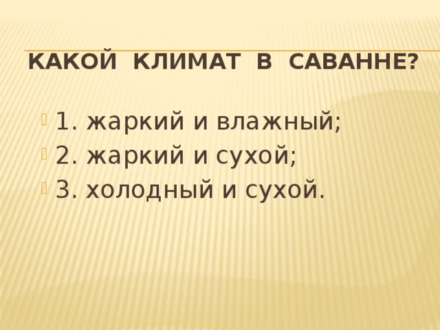 Какой климат в саванне? 1. жаркий и влажный; 2. жаркий и сухой; 3. холодный и сухой. 1. жаркий и влажный; 2. жаркий и сухой; 3. холодный и сухой.  