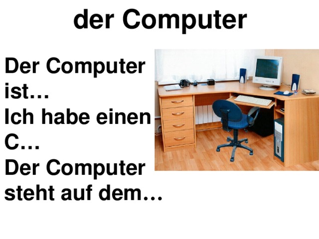 der Computer Der Computer  ist…  Ich habe einen  C…  Der Computer  steht auf dem … 
