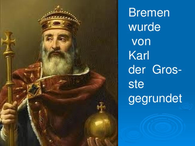 Bremen wurde  von Karl der Gros- ste gegrundet 