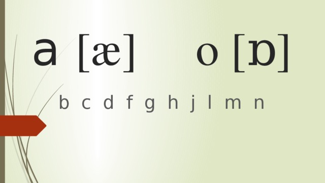   a [æ] o [ɒ]  b c d f g h j l m n 