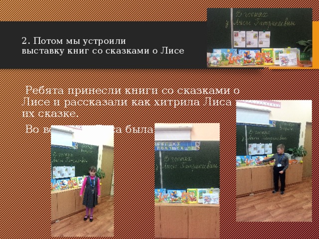 2. Потом мы устроили  выставку книг со сказками о Лисе  Ребята принесли книги со сказками о Лисе и рассказали как хитрила Лиса в их сказке.  Во всех них Лиса была хитрой.  