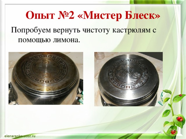 Опыт №2 «Мистер Блеск» Попробуем вернуть чистоту кастрюлям с помощью лимона.