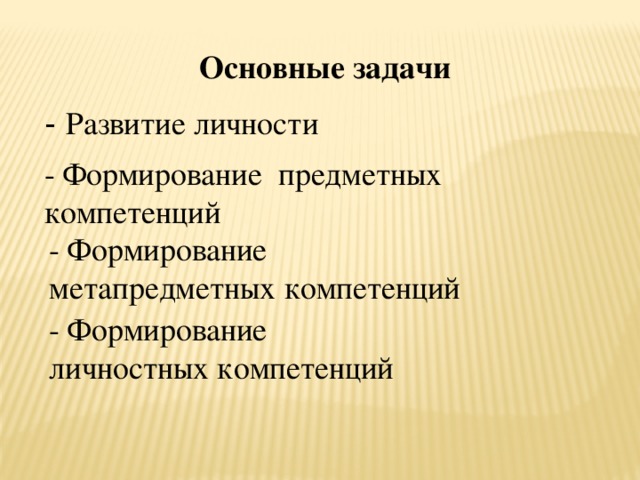 Основные задачи - Развитие личности - Формирование предметных компетенций - Формирование метапредметных компетенций - Формирование личностных компетенций
