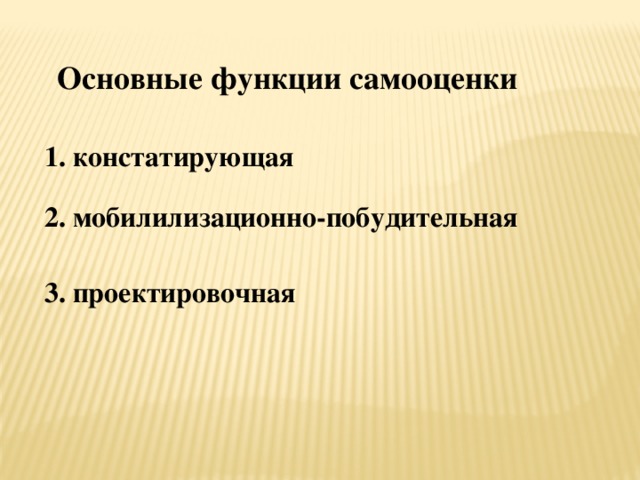 Основные функции самооценки 1. констатирующая 2. мобилилизационно-побудительная 3. проектировочная