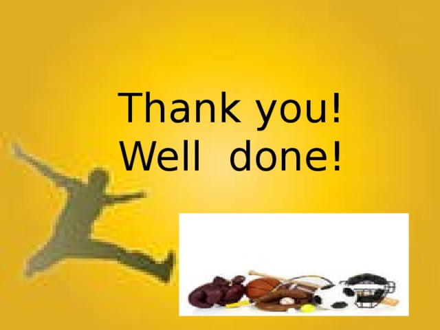 Thank you! Well done! 