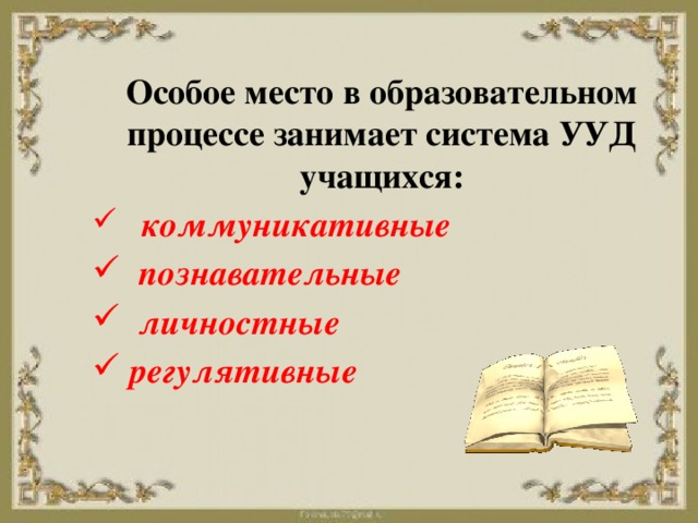 Особое место в образовательном процессе занимает система УУД учащихся:  коммуникативные  познавательные  личностные  регулятивные   