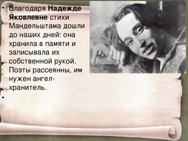 Благодаря Надежде Яковлевне стихи Мандельштама дошли до наших дней: она хранила в памяти и записывала их собственной рукой. Поэты рассеянны, им нужен ангел-хранитель. 