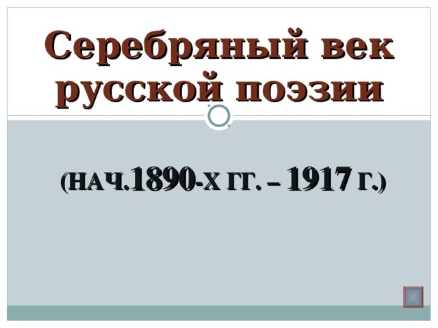 Серебряный век русской поэзии (НАЧ. 1890 -Х ГГ. – 1917 Г.) 