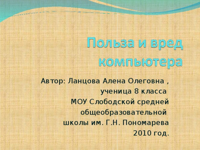 Автор: Ланцова Алена Олеговна , ученица 8 класса МОУ Слободской средней  общеобразовательной школы им. Г.Н. Пономарева 2010 год.