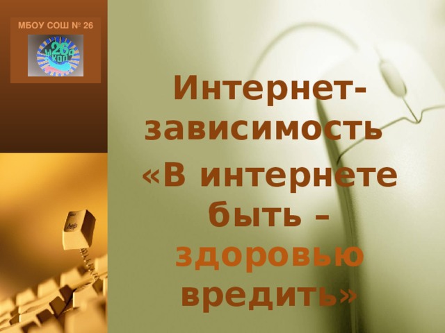 МБОУ СОШ № 26   Интернет-зависимость «В интернете быть – здоровью вредить»    г.Петропавловск-Камчатский, 2015 год 