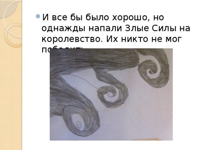 И все бы было хорошо, но однажды напали Злые Силы на королевство. Их никто не мог победить. 