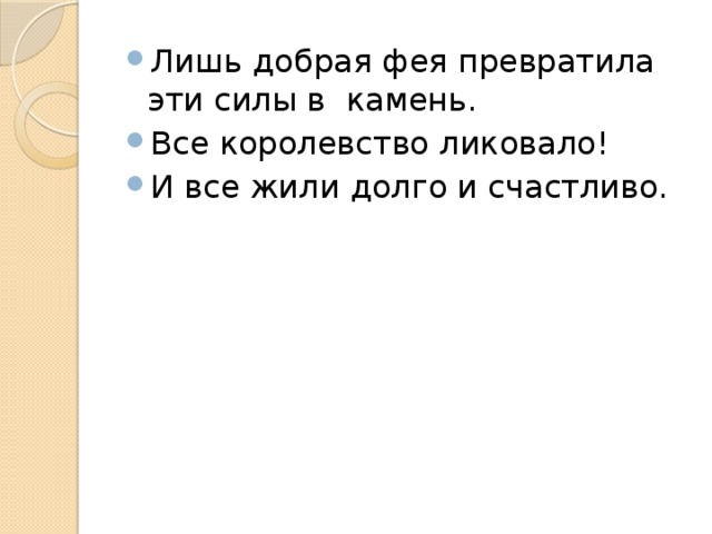 Лишь добрая фея превратила эти силы в камень. Все королевство ликовало! И все жили долго и счастливо. 