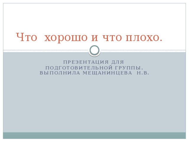 Что хорошо и что плохо. Презентация для подготовительной группы. Выполнила Мещанинцева Н.В. 