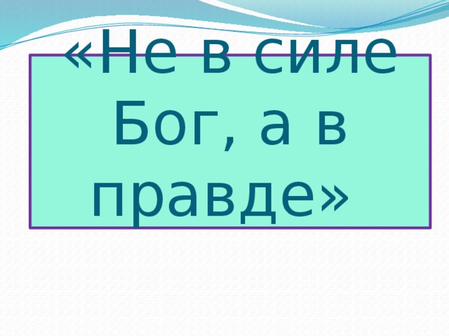 «Не в силе Бог, а в правде» 