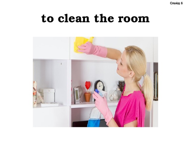 Слайд 6 to clean the room 