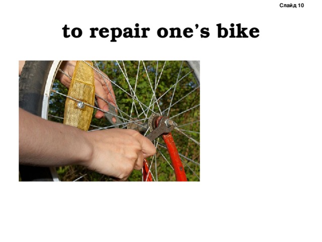 Слайд 10 to repair one’s bike 