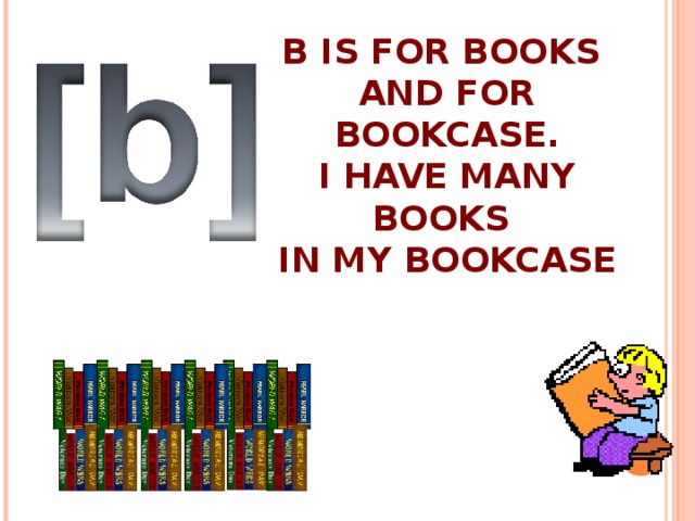 B IS FOR BOOKS  AND FOR BOOKCASE.  I HAVE MANY BOOKS  IN MY BOOKCASE 